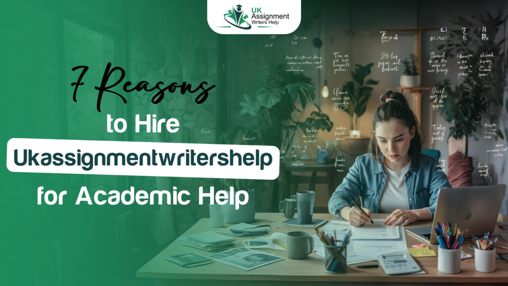7 Reasons to Hire Ukassignmentwritershelp for Academic Help.